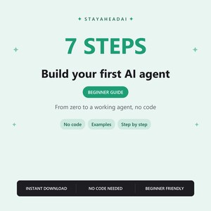 May include: A digital graphic with a light green background featuring the text STAYAHEADAI, 7 STEPS, Build your first AI agent, BEGINNER GUIDE, From zero to a working agent, no code, No code, Examples, Step by step, INSTANT DOWNLOAD, NO CODE NEEDED, BEGINNER FRIENDLY.