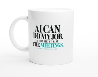 Funny AI Mug - AI Can Do My Job It Just Doesn't Want the Meetings - Office Humor Coffee Cup, Coworker & Tech Gift, 11oz 15oz