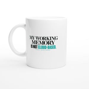 May include: A white ceramic mug featuring the black text MY WORKING MEMORY IS NOT CLOUD-BASED. The word CLOUD-BASED is in teal, and the text ACTUAL INTELLIGENCE appears in small black letters underneath the main phrase on the side of the mug.