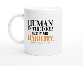 Funny AI Mug - Human in the Loop Mostly for Liability - Office Humor Coffee Cup, Developer & Tech Coworker Gift, 11oz 15oz