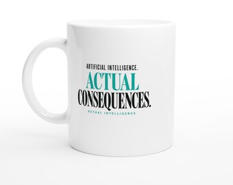 Funny AI Mug - Artificial Intelligence Actual Consequences - Sarcastic Tech Office Humor Coffee Cup, Developer Gift, 11oz 15oz