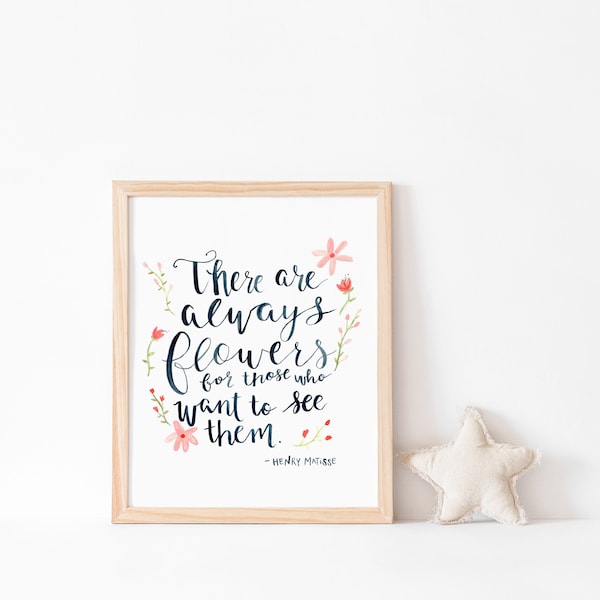 Matisse Quote - There are Always Flowers for Those Who Want to See Them - Hand Lettered Art Print - Nursery Art Print - Girls Room Wall Art