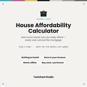May include: A digital interface for a House Affordability Calculator by Toolchest Studio. The text reads: How much house can you really afford—every cost, not just the mortgage. Features include: Nothing to install, Runs in your browser, Works offline, Buy once, use forever.
