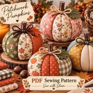 May include: Four fabric pumpkins featuring patchwork designs in autumn colors like orange, green, and blue with floral and gingham patterns. Each pumpkin has a brown twig stem and a twine bow. Text reads Patchwork Pumpkins, Beginner Friendly, Use Your Fabric Scraps, and PDF Sewing Pattern Sew with Sham.