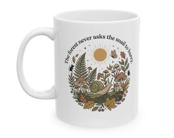 The Forest Never Asks The Snail To Hurry Mug | Ceramic Coffee Cup 11oz 15oz