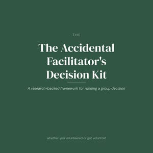 May include: A dark green square graphic featuring the white text: THE The Accidental Facilitator's Decision Kit A research-backed framework for running a group decision whether you volunteered or got voluntold. The layout is centered and clean.