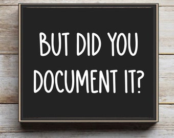 May include: Black chalkboard sign with white text that reads "But did you document it?"