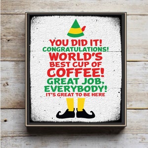 May include: A white sign with black and red text that reads "You Did It! Congratulations! World's Best Cup of Coffee! Great Job, Everybody! It's Great To Be Here". An elf illustration with a green hat and black shoes is at the bottom of the sign.
