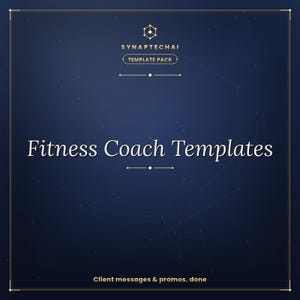 May include: A dark blue digital graphic featuring the text SYNAPTECHAI TEMPLATE PACK at the top, followed by the words Fitness Coach Templates in the center, and the text Client messages & promos, done at the bottom, all framed by thin gold lines.