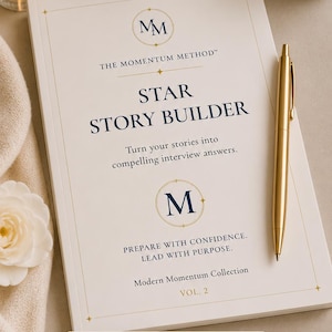 May include: A white workbook titled The Momentum Method Star Story Builder with dark blue text, a gold pen, and a cream cover. The cover features the text Turn your stories into compelling interview answers, Prepare with confidence. Lead with purpose.