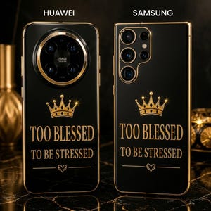 May include: Two black smartphone cases with gold trim and lettering. The left case is labeled HUAWEI and the right SAMSUNG. Both feature a gold crown graphic, the text TOO BLESSED TO BE STRESSED, and a small heart icon centered at the bottom.