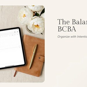 May include: A digital tablet displaying a BCBA planner interface, a tan leather notebook, a gold pen, three square sticky notes in light green and yellow, and a vase of white flowers. The text reads The Balanced BCBA Organize with Intention.