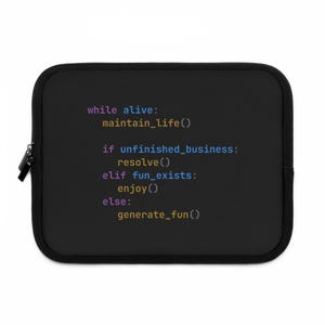 May include: A black rectangular laptop sleeve featuring colorful programming code text printed on the front. The code reads: while alive: maintain_life() if unfinished_business: resolve() elif fun_exists: enjoy() else: generate_fun().
