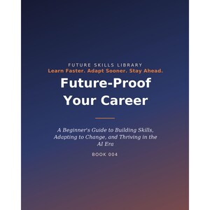 May include: A book cover with a dark blue gradient background featuring the text Future Skills Library, Learn Faster. Adapt Sooner. Stay Ahead. Future-Proof Your Career, A Beginner's Guide to Building Skills, Adapting to Change, and Thriving in the AI Era, BOOK 004.