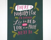 There is Nobody Else I'd Rather Lie In Bed and Look At My Phone Next To 8"x10" Quote Poster Hand-Lettered Typography by Emily McDowell