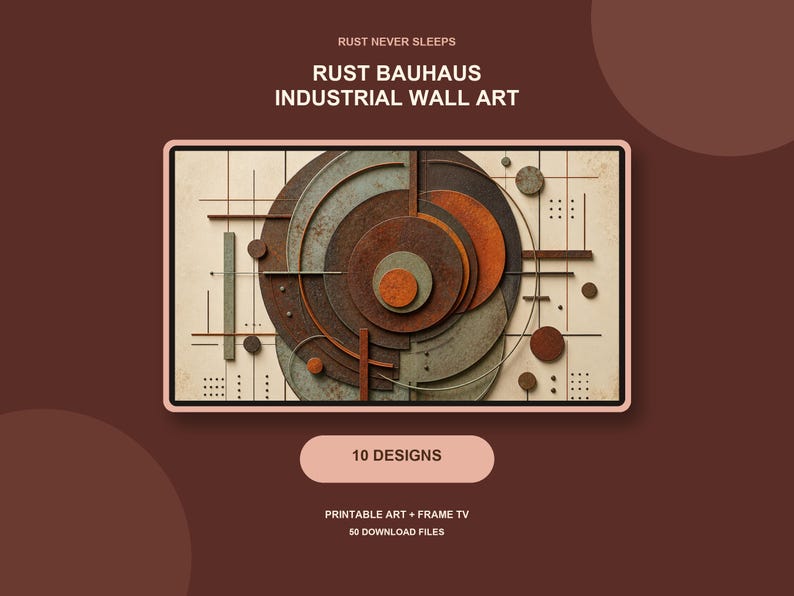 May include: A rectangular wall art print featuring layered circular and linear geometric shapes in shades of rust, brown, and grey. The text reads RUST NEVER SLEEPS, RUST BAUHAUS INDUSTRIAL WALL ART, 10 DESIGNS, PRINTABLE ART + FRAME TV, 50 DOWNLOAD FILES.