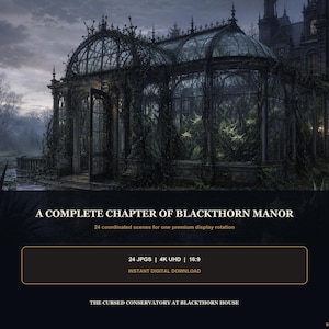 May include: A digital art collection titled A COMPLETE CHAPTER OF BLACKTHORN MANOR featuring a dark, ornate glass conservatory overgrown with vines. The text includes 24 JPGS | 4K UHD | 16:9 and THE CURSED CONSERVATORY AT BLACKTHORN HOUSE.