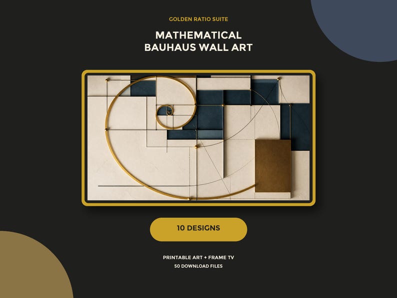 May include: A rectangular wall art piece featuring a golden spiral overlay on a composition of cream, dark blue, and metallic gold geometric blocks. Text reads: GOLDEN RATIO SUITE, MATHEMATICAL BAUHAUS WALL ART, 10 DESIGNS, PRINTABLE ART + FRAME TV, 50 DOWNLOAD FILES.