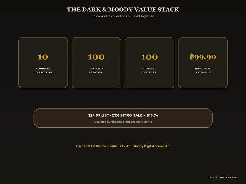 May include: A digital graphic titled THE DARK & MOODY VALUE STACK featuring 10 complete collections, 100 curated artworks, and 100 Frame TV JPG files. The layout includes four dark square boxes with gold outlines and text, plus a horizontal bar.