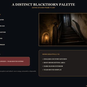 May include: A digital display board titled A DISTINCT BLACKTHORN PALETTE GOTHIC KITCHEN FRAME TV ART. It features a color palette list, a dark interior staircase image with a long shadow, and text sections detailing display year and room usage.