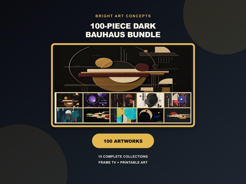 May include: A digital art bundle titled BRIGHT ART CONCEPTS 100-PIECE DARK BAUHAUS BUNDLE. It features a large rectangular display showing geometric shapes in black, gold, and brown, with ten smaller thumbnail images below and 100 ARTWORKS text.
