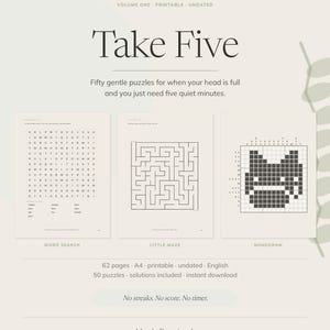 Peut inclure: Un livre de puzzles imprimable intitulé Take Five, contenant cinquante puzzles doux sur soixante-deux pages A4. La mise en page présente un mot mêlé, un labyrinthe et un nonogramme, avec du texte indiquant qu'il est non daté, en anglais et inclut les solutions.