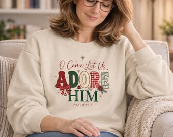 O Come Let Us Adore Him Sweatshirt, Psalm 95:6 Christmas Faith Apparel
