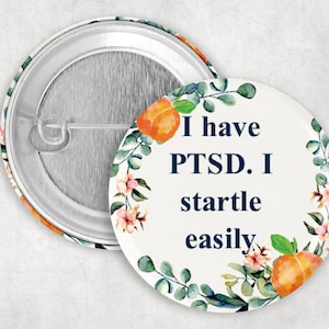 PTSD Pin: I Have PTSD I Startle Easily, 1.25 2.25 or 3&quot; Button for Post Traumatic Stress Disorder, Communication Pin