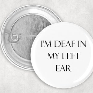 Deaf Pin, I&#39;m Deaf in My Left Ear,  Hearing Impaired Button, 2.25&quot; Button, Deaf Awareness Button, Hard of Hearing, Communication Aid