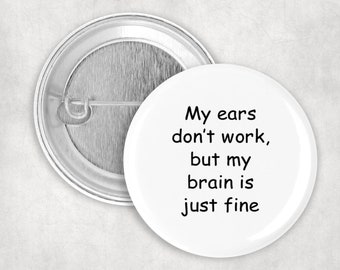 Deaf Pin, My Ears Don't Work But My Brain Is Just Fine Button, Deaf Pride, Hard of Hearing, 2.25" Button, Deaf Pride, Funny Deaf Button