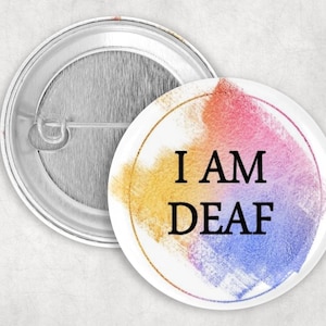 Deaf Pin, I am Deaf Button, Hearing Loss Pin, Hearing Impaired Button, 1.25, 2.25, or 3&quot; Button, Deaf Awareness, Communication Pin