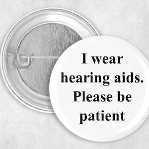Hearing Loss Pin: I Wear Hearing Aids Please Be Patient, 1.25 2.25 or 3&quot; Buttons for Deaf and Hard of Hearing Awareness, Communication Aid
