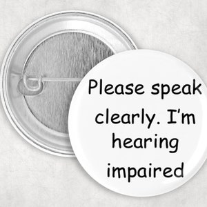 Hearing Impaired Pin, Please Speak Clearly I&#39;m Hearing Impaired Button, Deaf Button, Hard of Hearing Button, 2.25&quot; Button, Communication Pin