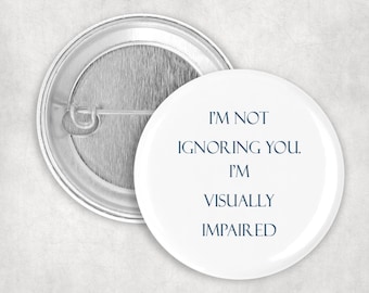 Visually Impaired Awareness Pin, "I'm Not Ignoring You" 2.25" Button