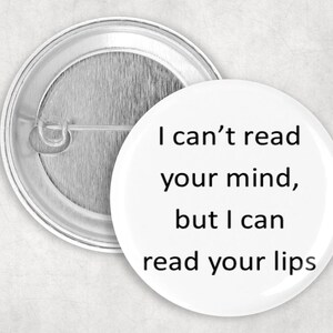 Puede incluir: Botón blanco con texto negro que dice "No puedo leer tu mente, pero puedo leer tus labios".