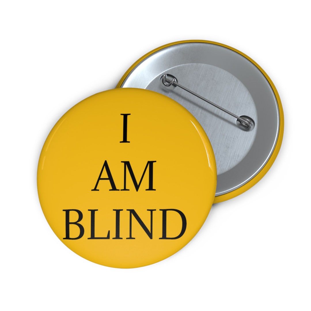 Blind Button I Am Blind, Blind Awareness Pin, 1.25 2.25 or 3 Pin for