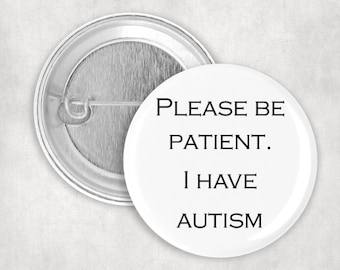 Please Be Patient I Have Autism Button, Autistic Pride Pinback