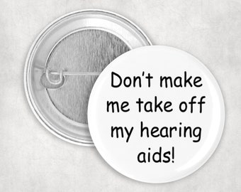 Hearing Impaired Pin, Don't Make Me Take Off My Hearing Aids Button, Hearing Loss, Hard of Hearing Button, 2.25" Button, Communication Pin