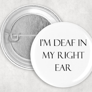 Deaf Pin, I&#39;m Deaf in My Right Ear Button,  Hearing Impaired Button, 2.25&quot; Button, Deaf Awareness Button, Hard of Hearing Magnet