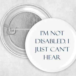 I&#39;m Not Disabled I Just Can&#39;t Hear Button, Deaf Pin, Deaf Pride, Hearing Impaired Button, 1.25&quot; or 2.25&quot; Pinback Button , Deaf Awareness