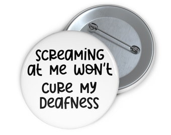 Large Screaming At Me Won't Cure My Deafness Button, Deaf Gift, 2.25" or 3" Deaf Pin