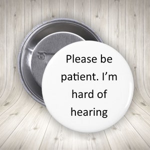 Hard of Hearing Pin: Please Be Patient I&#39;m Hard of Hearing, Hearing Loss Button, Hearing Impaired, 1.25 2.25 or 3&quot; Button, Communication Aid