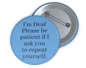 I'm Deaf Please Be Patient if I Ask You to Repeat Yourself Pin, 1.25 2.25 or 3" Button for Deaf Awareness, Blue Hearing Loss Communication