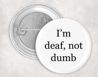 Deaf Pride Button: I'm Deaf, Not Dumb , 1.25 2.25 or 3" Button for Deaf Awareness