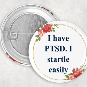 PTSD Pin: I Have PTSD I Startle Easily, 1.25 2.25 or 3&quot; Button for Post Traumatic Stress Disorder, Communication Pin