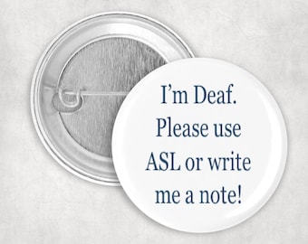 Deaf Pin, Hearing Loss Pin, I'm Deaf Please Use ASL or Write Me a Note Button, Hard of Hearing Button, 2.25" Button, Communication Aid