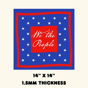 May include: A square blue fabric item featuring a red border and white stars, with a central red square containing the white text "We the People". The item measures 14 inches by 14 inches with a 1.5 mm thickness as indicated by the printed text.