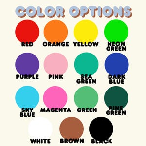 May include: A color chart titled COLOR OPTIONS featuring fifteen solid circles in various hues including red, orange, yellow, neon green, purple, pink, sea green, dark blue, sky blue, magenta, green, pine green, white, brown, and black.