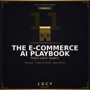 May include: A black square graphic with gold accents featuring the text LGCY HUSTLE SERIES COMMERCE, THE E-COMMERCE AI PLAYBOOK, Find It. List It. Scale It., Hormozi, Codie Sanchez, Ryan Moran, and LGCY lgcy.com with a central house icon and number 11.