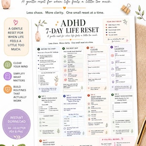 May include: A white paper document titled ADHD 7-DAY LIFE RESET featuring a structured seven-day plan with daily tasks, checkboxes, and prompts. The layout includes sections for clearing the mind, simplifying matters, and building routines.